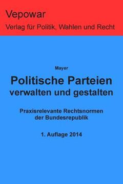 portada Politische Parteien verwalten und gestalten: Praxisrelevante Rechtsnormen der Bundesrepublik (en Alemán)