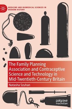 portada The Family Planning Association and Contraceptive Science and Technology in Mid-Twentieth-Century Britain (en Inglés)