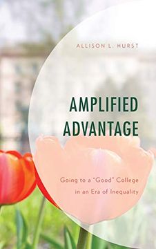 portada Amplified Advantage: Going to a "Good" College in an era of Inequality (Social Class in Education) (in English)