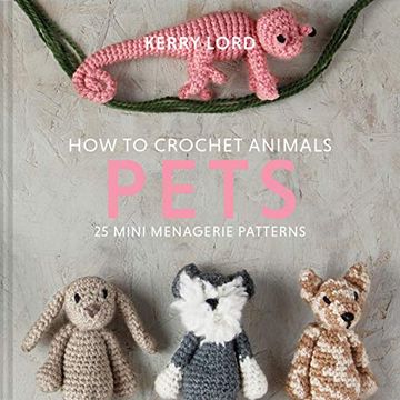portada How to Crochet Animals: Pets: 25 Mini Menagerie Patterns (en Inglés)