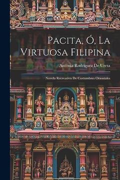 portada Pacita, ó, la Virtuosa Filipina [Microform]: Novela Recreativa de Costumbres Orientales (in Spanish)