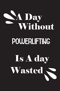 portada A day Without Powerlifting is a day Wasted (en Inglés)