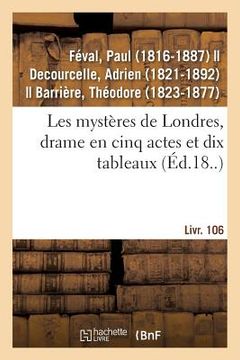 portada Les Mystères de Londres, Drame En Cinq Actes Et Dix Tableaux: Suivi de Un Vilain Monsieur, Vaudeville En Un Acte. Livr. 106 (en Francés)