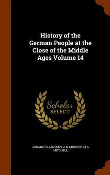 portada History of the German People at the Close of the Middle Ages Volume 14 (en Inglés)
