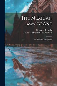 portada The Mexican Immigrant; an Annotated Bibliography (en Inglés)