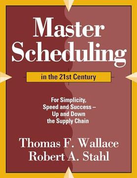 portada Master Scheduling in the 21St Century: For Simplicity, Speed and Success- up and Down the Supply Chain (Paperback or Softback) (en Inglés)