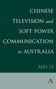 portada Chinese Television and Soft Power Communication in Australia (Anthem Studies in Soft Power and Public Diplomacy) (en Inglés)