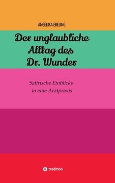 portada Der unglaubliche Alltag des Dr. Wunder: Satirische Einblicke in eine Arztpraxis (en Alemán)