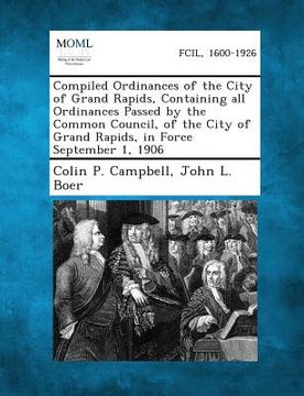 portada Compiled Ordinances of the City of Grand Rapids, Containing all Ordinances Passed by the Common Council, of the City of Grand Rapids, in Force Septemb (en Inglés)