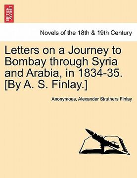 portada letters on a journey to bombay through syria and arabia, in 1834-35. [by a. s. finlay.] (en Inglés)