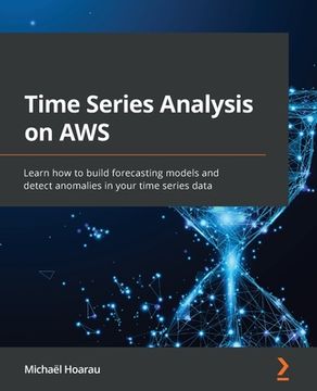 portada Time Series Analysis on AWS: Learn how to build forecasting models and detect anomalies in your time series data (en Inglés)