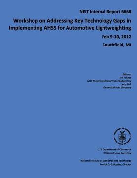 portada Workshop on Addressing Key Technology Gaps in Implementing AHSS for Automotive Lightweighting: NIST Internal Report 6668 (en Inglés)
