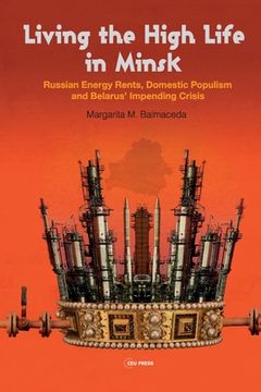 portada Living the High Life in Minsk: Russian Energy Rents, Domestic Populism and Belarus' Impending Crisis (in English)
