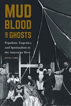 portada Mud, Blood, and Ghosts: Populism, Eugenics, and Spiritualism in the American West (in English)