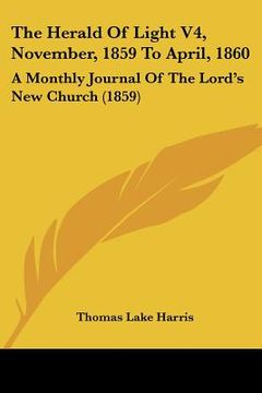 portada the herald of light v4, november, 1859 to april, 1860: a monthly journal of the lord's new church (1859) (en Inglés)