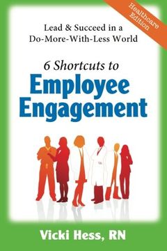 portada 6 Shortcuts to Employee Engagement: Lead & Succeed in a Do-More-with-Less World (Healthcare Edition)