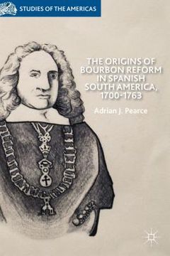 portada The Origins of Bourbon Reform in Spanish South America, 1700-1763 (en Inglés)