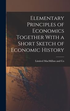 portada Elementary Principles of Economics Together With a Short Sketch of Economic History (en Inglés)