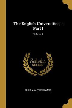 portada The English Universities, - Part I; Volume II (in English)