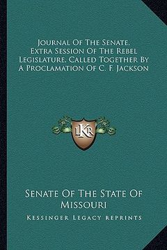 portada journal of the senate, extra session of the rebel legislature, called together by a proclamation of c. f. jackson (en Inglés)