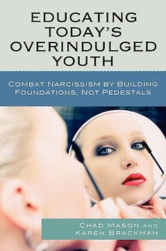 educating today´s overindulged youth,combat narcissism by building foundations, not pedestals