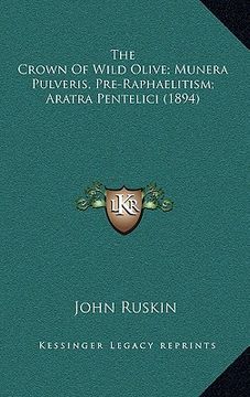 portada the crown of wild olive; munera pulveris, pre-raphaelitism; aratra pentelici (1894) (en Inglés)