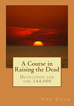 portada A Course in Raising the Dead: Developed for the 144,000 (en Inglés)