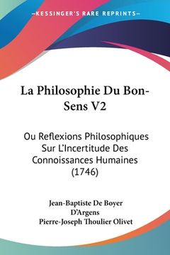 portada La Philosophie Du Bon-Sens V2: Ou Reflexions Philosophiques Sur L'Incertitude Des Connoissances Humaines (1746) (in French)