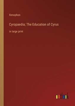portada Cyropaedia; The Education of Cyrus: in large print (en Inglés)