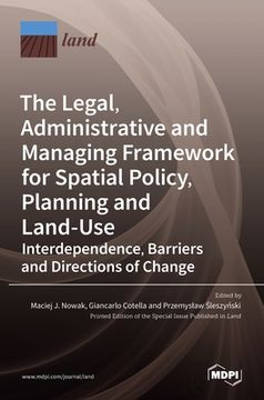 portada The Legal, Administrative and Managing Framework for Spatial Policy, Planning and Land-Use. Interdependence, Barriers and Directions of Change