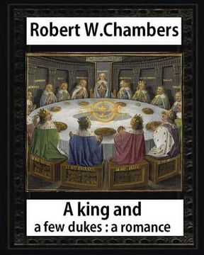 portada A King and A Few Dukesa romance (1896), by Robert W. Chambers: Robert W. (Robert William), Chambers,