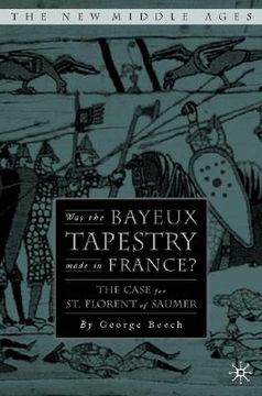portada was the bayeux tapestry made in france?: the case for st. florent of saumur (en Inglés)