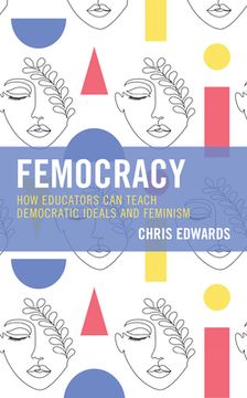 portada Femocracy: How Educators Can Teach Democratic Ideals and Feminism (en Inglés)