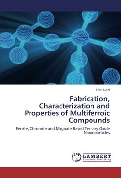 portada Fabrication, Characterization and Properties of Multiferroic Compounds: Ferrite, Chromite and Magnate Based Ternary Oxide Nano-particles