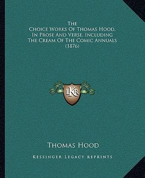 portada the choice works of thomas hood, in prose and verse, including the cream of the comic annuals (1876)