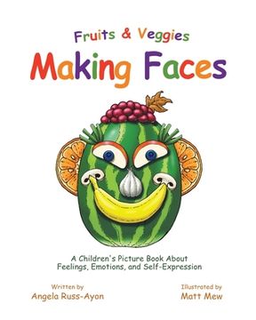 portada Fruits and Veggies Making Faces: A Children's Picture Book About Feelings, Emotions, and Self-Expression