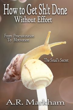 portada How to Get Shit Done... Without Effort: From Procrastination to Motivation; the Snail's Secret (en Inglés)