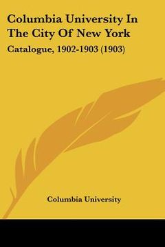 portada columbia university in the city of new york: catalogue, 1902-1903 (1903) (en Inglés)