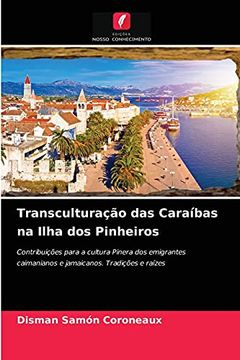 portada Transculturação das Caraíbas na Ilha dos Pinheiros: Contribuições Para a Cultura Pinera dos Emigrantes Caimanianos e Jamaicanos. Tradições e Raízes (en Portugués)