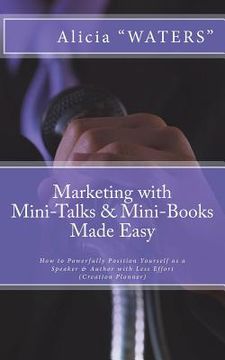 portada Marketing with Mini-Talks & Mini-Books Made Easy: How to Powerfully Position Yourself as a Speaker & Author with Less Effort (en Inglés)
