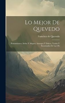 portada Lo Mejor de Quevedo: Pensamientos, Serios y Alegres, Amargos y Dulces, Verdes y Encarnados de las ob (in Spanish)
