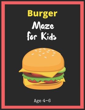 portada Burger Maze For Kids Age 4-6: Maze Activity Book for Kids. Great for Developing Problem Solving Skills, Spatial Awareness, and Critical Thinking Ski (en Inglés)