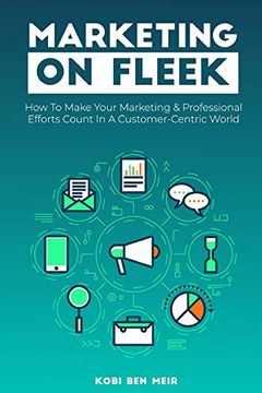 portada Marketing on Fleek: How to Make Your Marketing & Professional Efforts Count in a Customer-Centric World (in English)