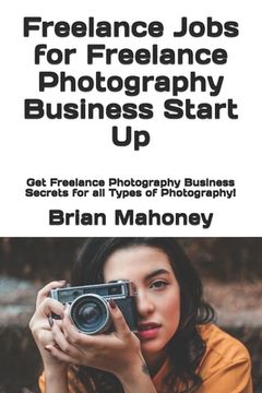 portada Freelance Jobs for Freelance Photography Business Start Up: Get Freelance Photography Business Secrets for all Types of Photography! (in English)
