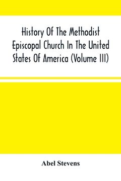 portada History Of The Methodist Episcopal Church In The United States Of America (Volume Iii) (en Inglés)