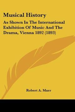portada musical history: as shown in the international exhibition of music and the drama, vienna 1892 (1893) (en Inglés)