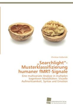 portada Searchlight"-  Musterklassifizierung humaner fMRT-Signale: Eine multivariate Analyse in multiplen kognitiven Modalitäten: Visuelle Aufmerksamkeit, Syntax und Emotion