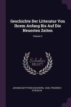 portada Geschichte Der Litteratur Von Ihrem Anfang Bis Auf Die Neuesten Zeiten; Volume 2