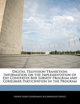 portada digital television transition: information on the implementation of the converter box subsidy program and consumer participation in the program (en Inglés)
