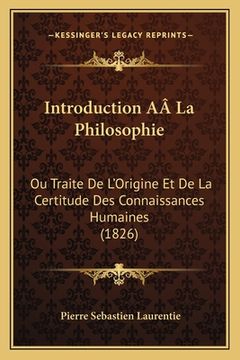 portada Introduction AÂ La Philosophie: Ou Traite De L'Origine Et De La Certitude Des Connaissances Humaines (1826) (en Francés)